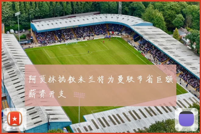 阿莫林执教米兰将为曼联节省巨额薪资开支